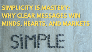 Simplicity Is Mastery Why Clear Messages Win Minds, Hearts, and Markets